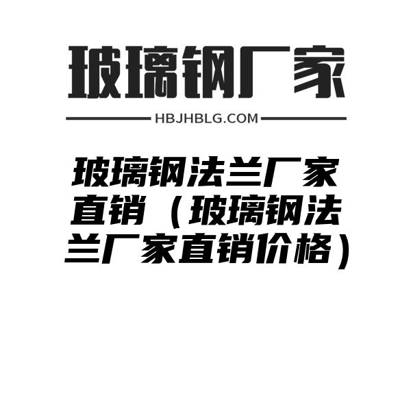 玻璃鋼法蘭廠家直銷（玻璃鋼法蘭廠家直銷價格）