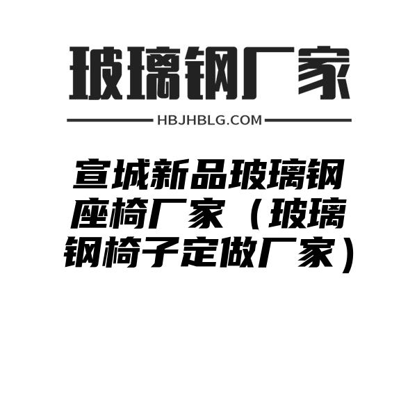 宣城新品玻璃鋼座椅廠家（玻璃鋼椅子定做廠家）