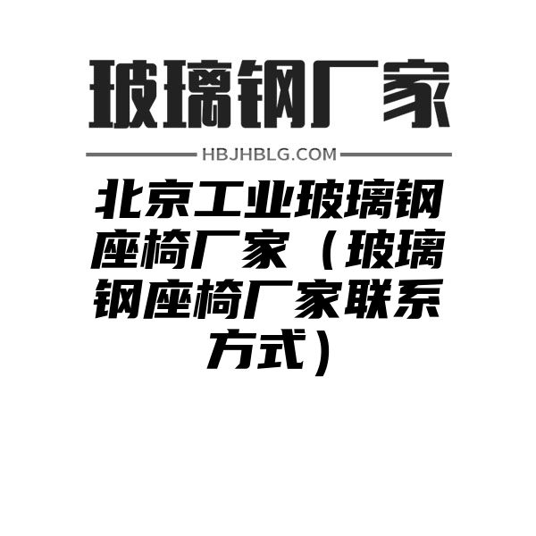 北京工業(yè)玻璃鋼座椅廠家（玻璃鋼座椅廠家聯系方式）